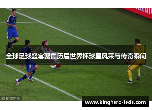 全球足球盛宴聚焦历届世界杯球星风采与传奇瞬间